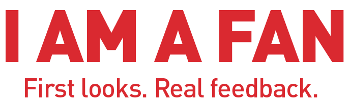 I Am A Fan — First looks. Real feedback.